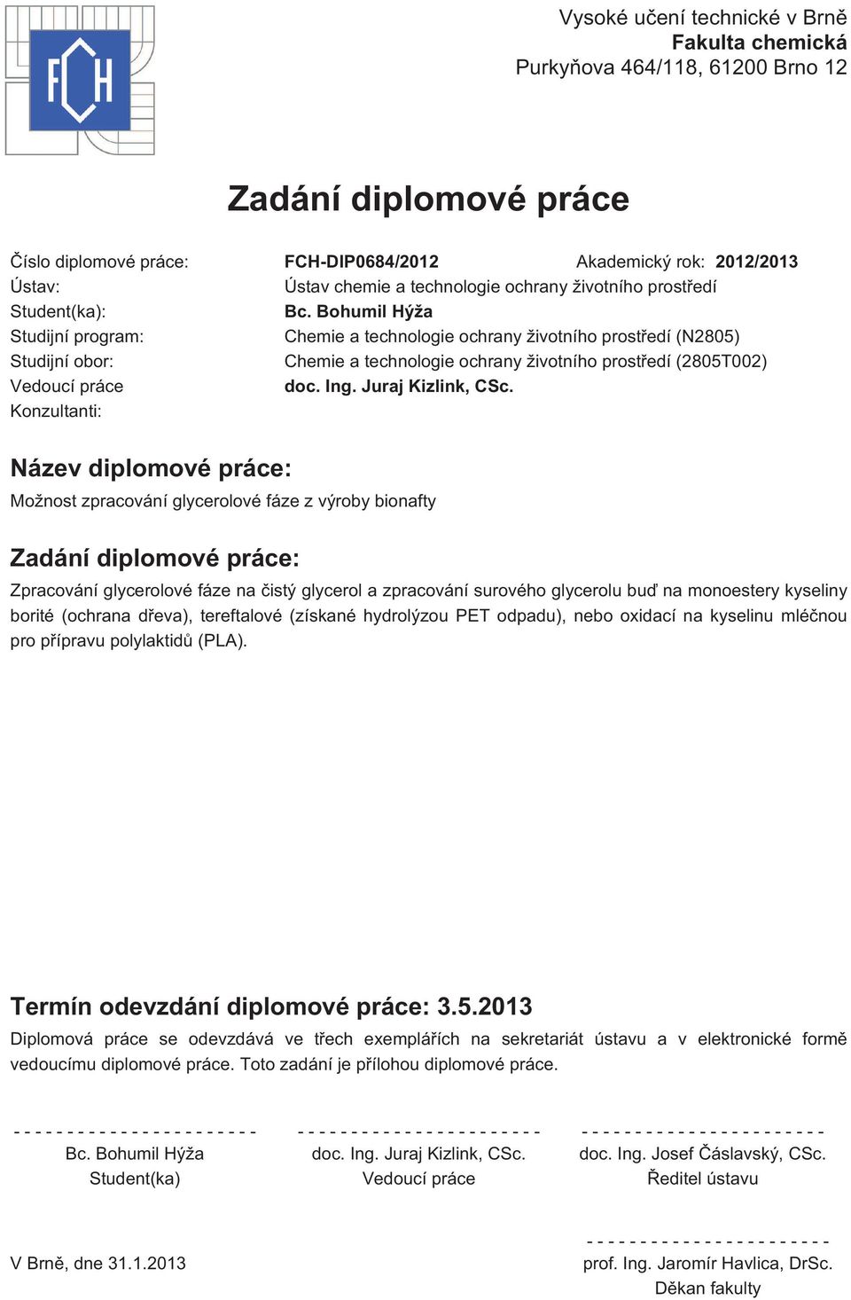 ohuil Hýža Studijní progra: Cheie a technologie ochrany životního prostředí (N2805) Studijní obor: Cheie a technologie ochrany životního prostředí (2805T002) Vedoucí práce doc. Ing.