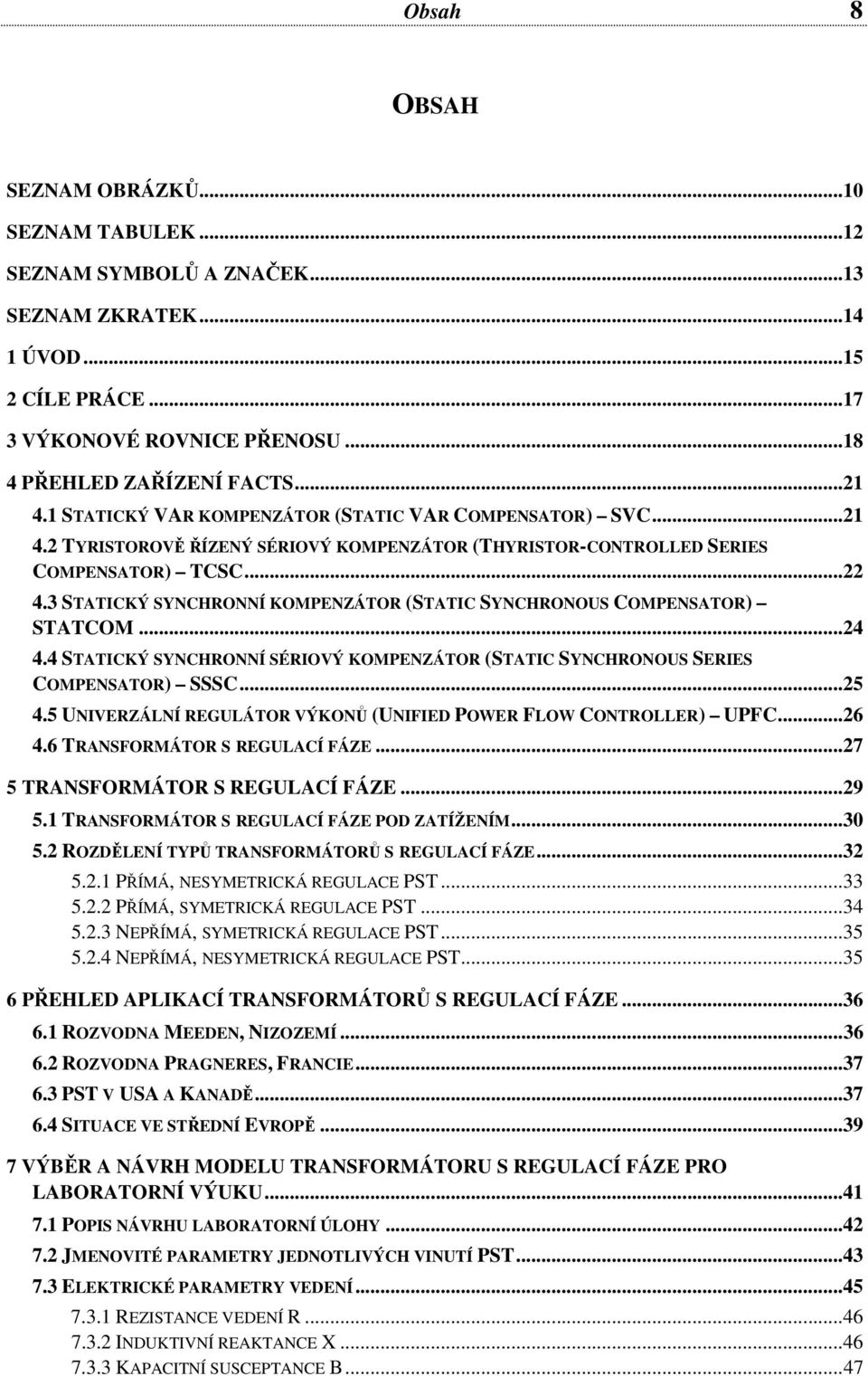 3 STATICKÝ SYNCHRONNÍ KOMPENZÁTOR (STATIC SYNCHRONOUS COMPENSATOR) STATCOM... 24 4.4 STATICKÝ SYNCHRONNÍ SÉRIOVÝ KOMPENZÁTOR (STATIC SYNCHRONOUS SERIES COMPENSATOR) SSSC... 25 4.