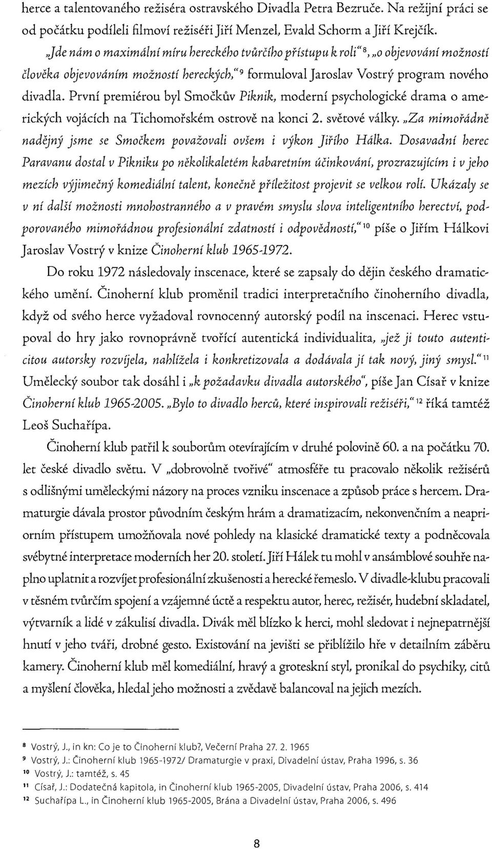 První premiérou byl Smočkův Piknik, moderní psychologické drama o ame~ rických vojácích na Tichomořském ostrově na konci 2. světové války.