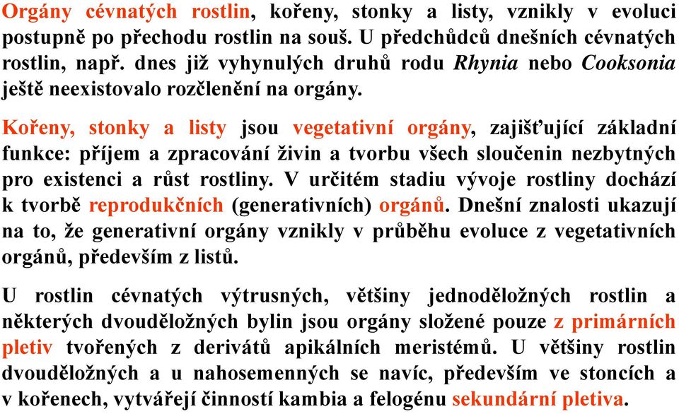 Kořeny, stonky a listy jsou vegetativní orgány, zajišťující základní funkce: příjem a zpracování živin a tvorbu všech sloučenin nezbytných proexistenciarůst rostliny.