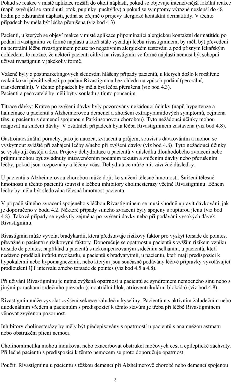 V těchto případech by měla být léčba přerušena (viz bod 4.3).
