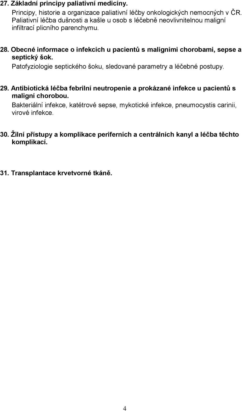 Obecné informace o infekcích u pacientů s maligními chorobami, sepse a septický šok. Patofyziologie septického šoku, sledované parametry a léčebné postupy. 29.