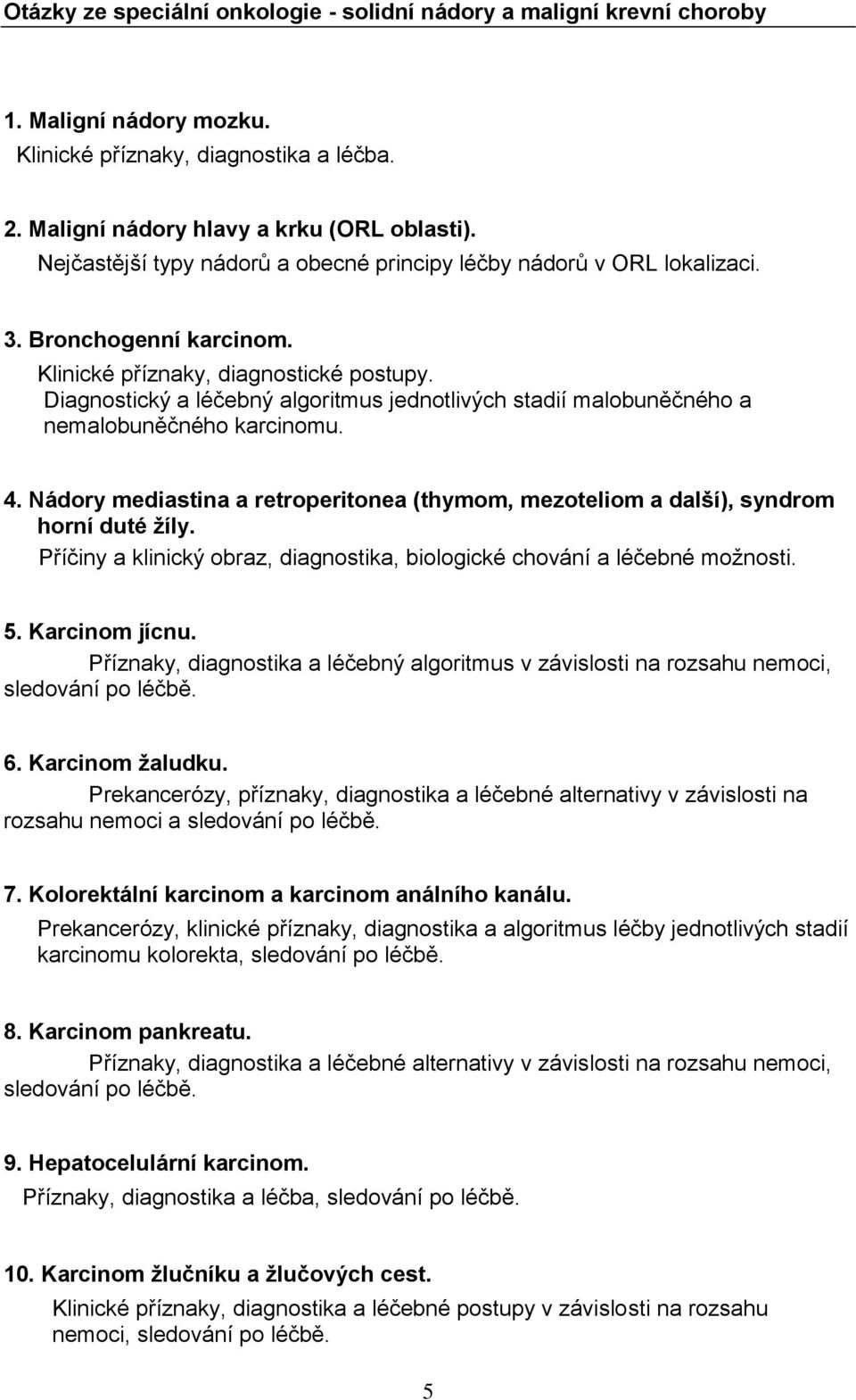 Diagnostický a léčebný algoritmus jednotlivých stadií malobuněčného a nemalobuněčného karcinomu. 4. Nádory mediastina a retroperitonea (thymom, mezoteliom a další), syndrom horní duté žíly.