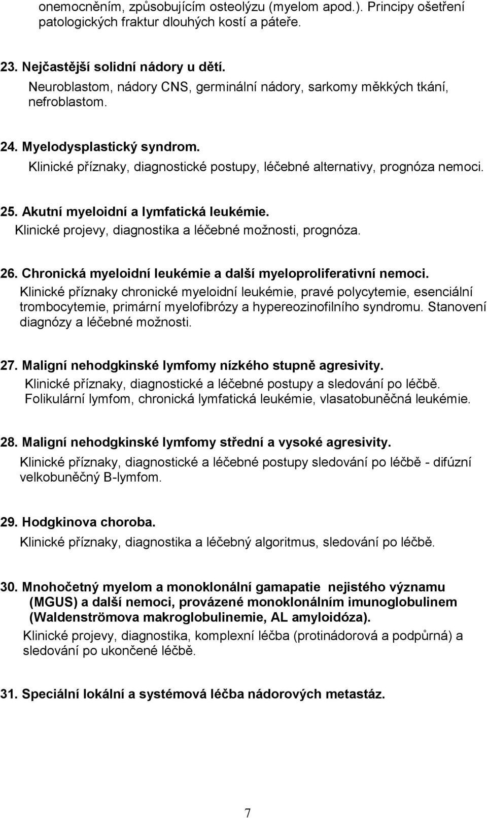 Akutní myeloidní a lymfatická leukémie. Klinické projevy, diagnostika a léčebné možnosti, prognóza. 26. Chronická myeloidní leukémie a další myeloproliferativní nemoci.