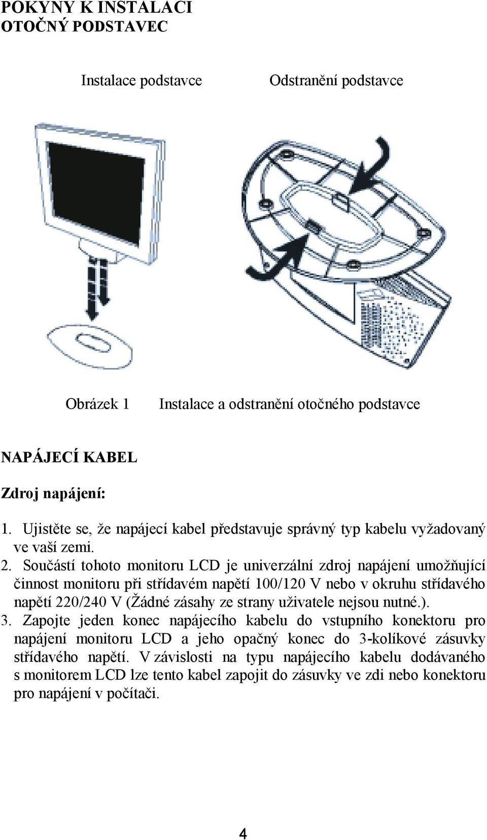 Součástí tohoto monitoru LCD je univerzální zdroj napájení umožňující činnost monitoru při střídavém napětí 100/120 V nebo v okruhu střídavého napětí 220/240 V (Žádné zásahy ze strany uživatele