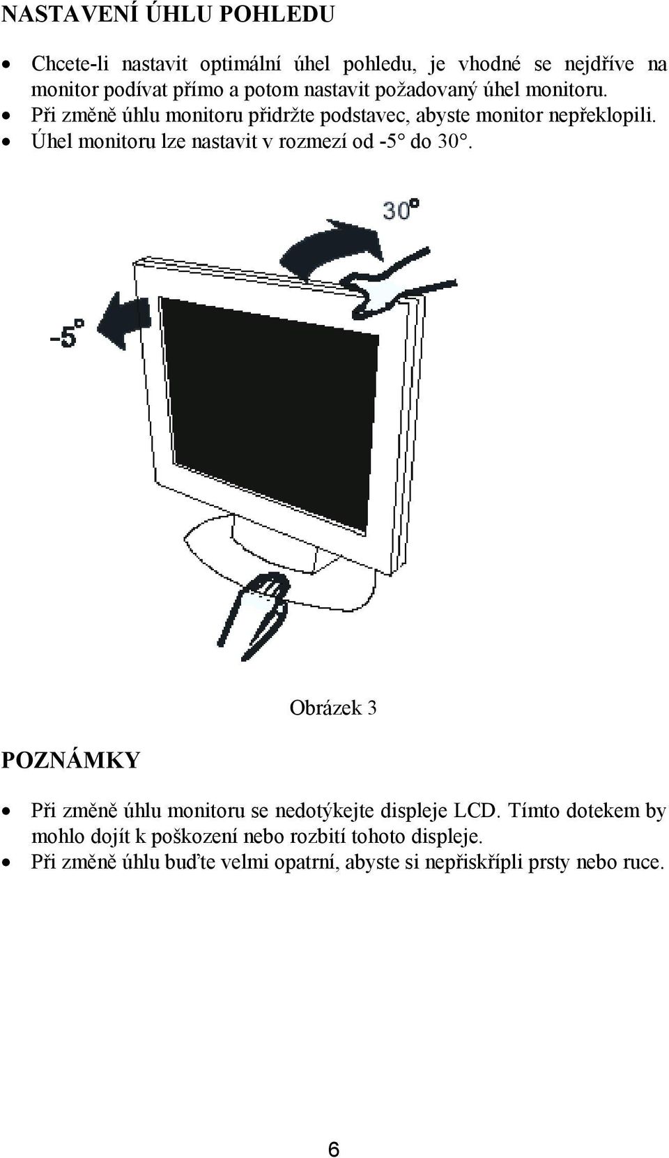 Úhel monitoru lze nastavit v rozmezí od -5 do 30. POZNÁMKY Obrázek 3 Při změně úhlu monitoru se nedotýkejte displeje LCD.