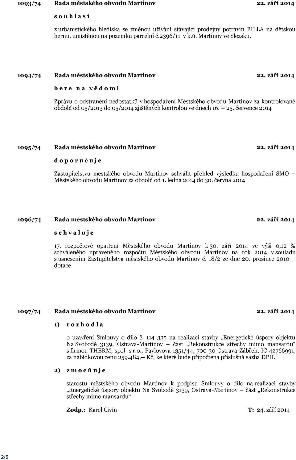 září 2014 b e r e n a v ě d o m í Zprávu o odstranění nedostatků v hospodaření Městského obvodu Martinov za kontrolované období od 05/2013 do 05/2014 zjištěných kontrolou ve dnech 16. 25.