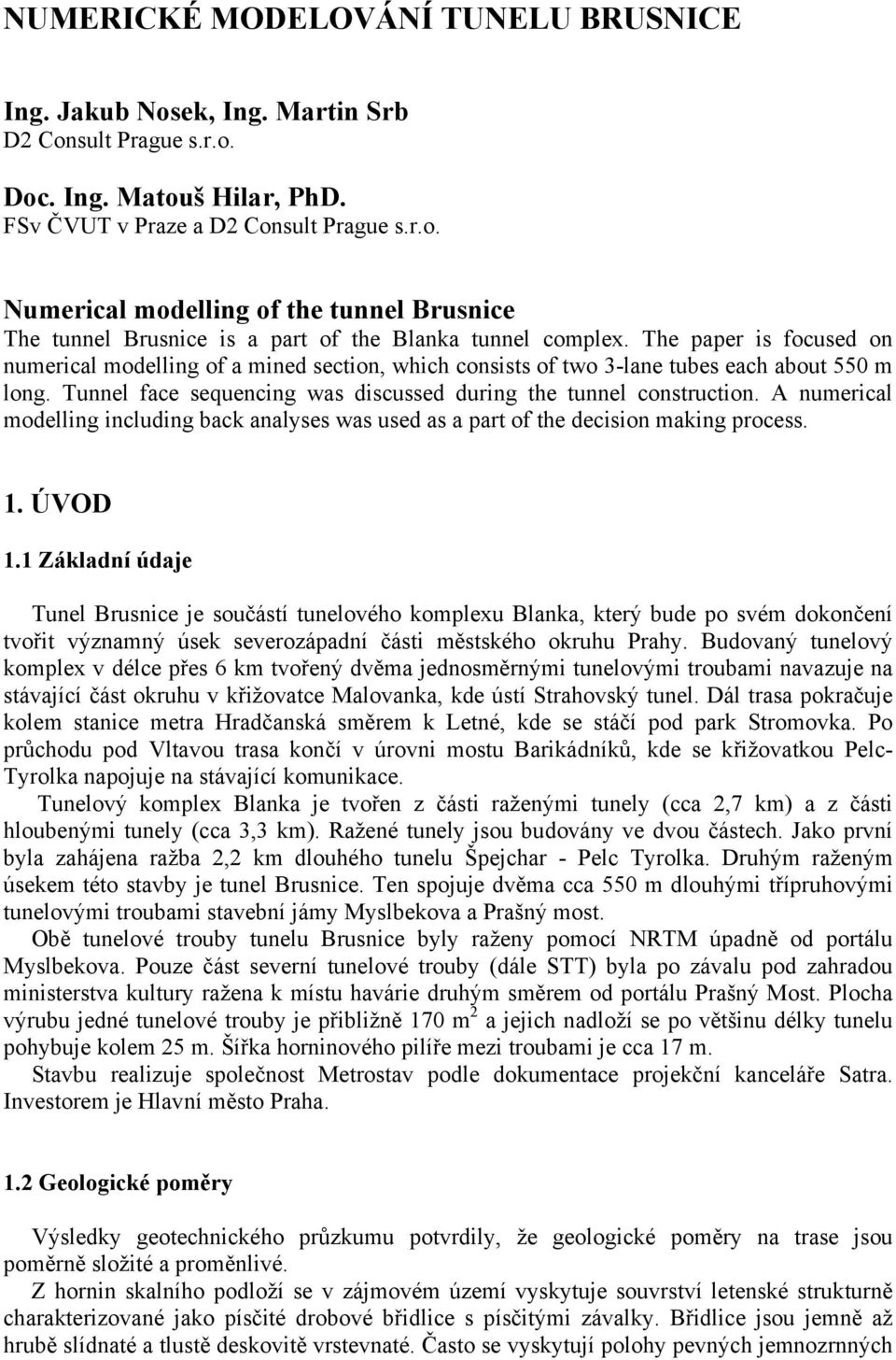 A numerical modelling including back analyses was used as a part of the decision making process. 1. ÚVOD 1.