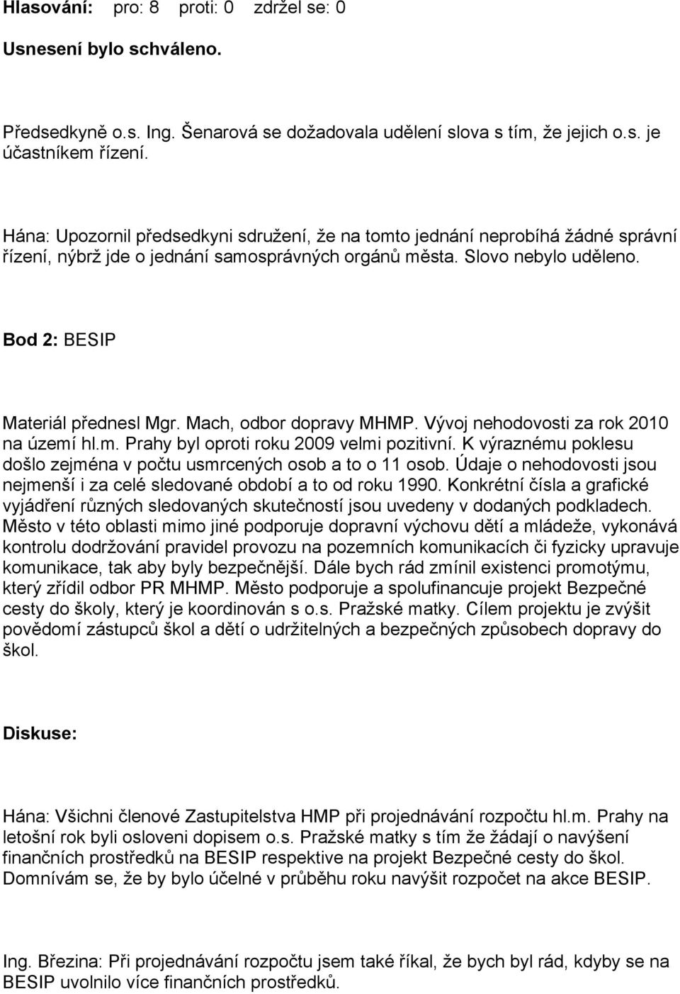 Mach, odbor dopravy MHMP. Vývoj nehodovosti za rok 2010 na území hl.m. Prahy byl oproti roku 2009 velmi pozitivní. K výraznému poklesu došlo zejména v počtu usmrcených osob a to o 11 osob.