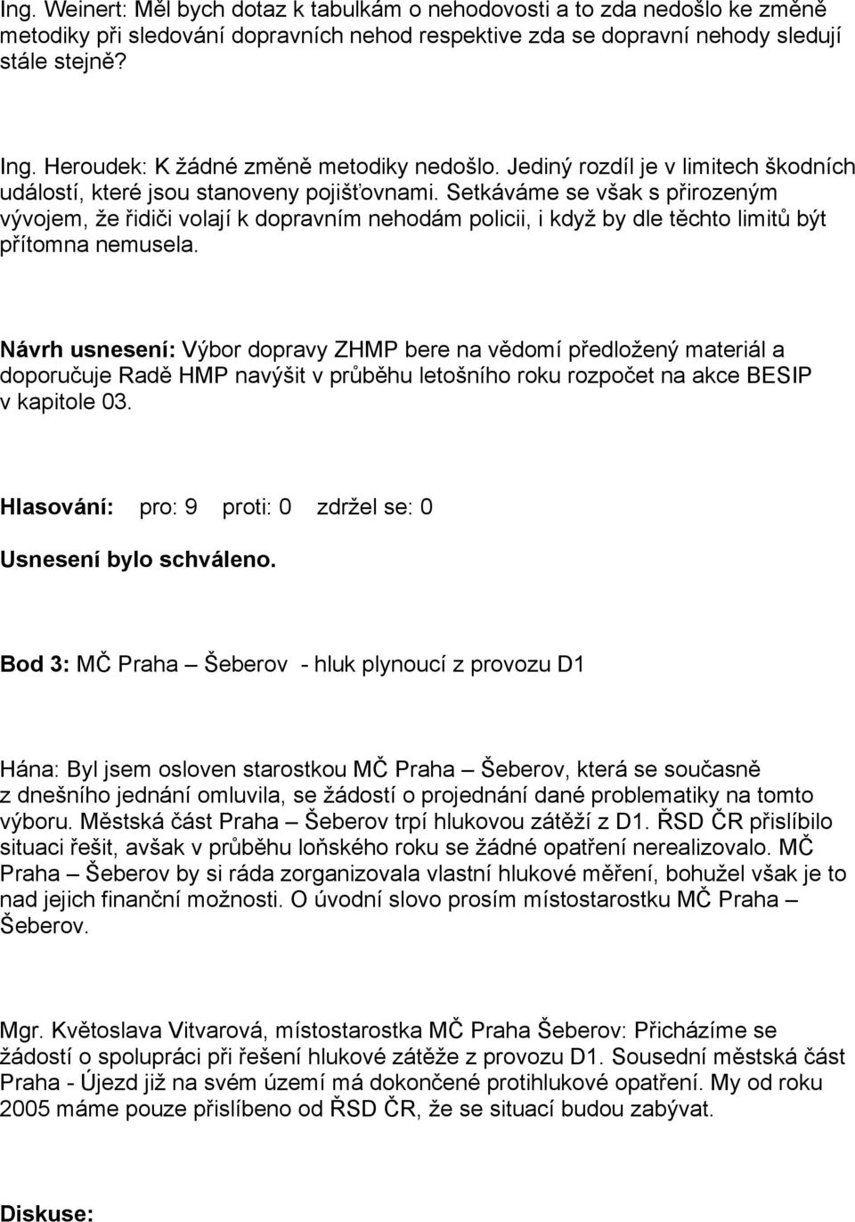 Setkáváme se však s přirozeným vývojem, že řidiči volají k dopravním nehodám policii, i když by dle těchto limitů být přítomna nemusela.