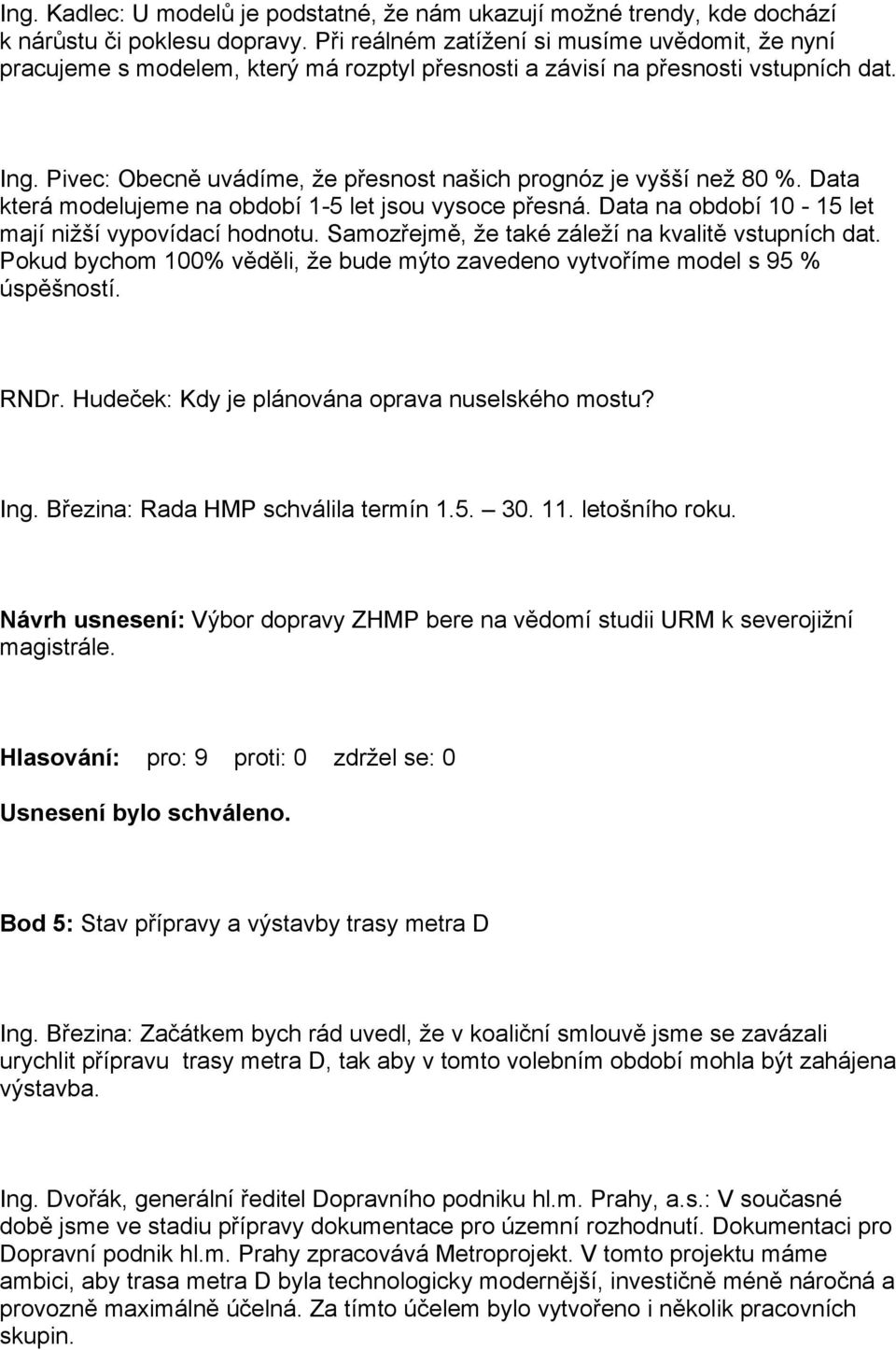 Pivec: Obecně uvádíme, že přesnost našich prognóz je vyšší než 80 %. Data která modelujeme na období 1-5 let jsou vysoce přesná. Data na období 10-15 let mají nižší vypovídací hodnotu.