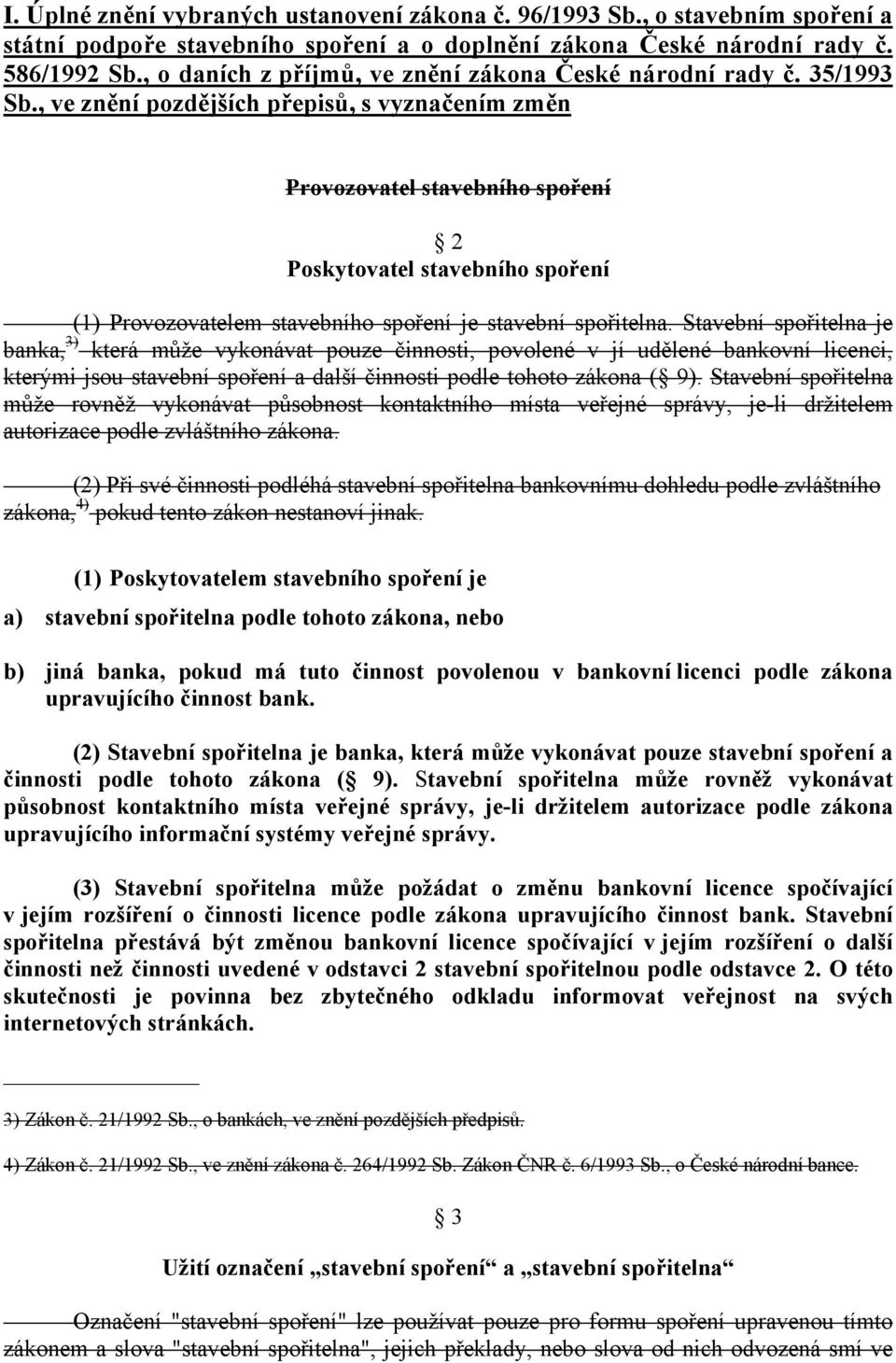 , ve znění pozdějších přepisů, s vyznačením změn Provozovatel stavebního spoření 2 Poskytovatel stavebního spoření (1) Provozovatelem stavebního spoření je stavební spořitelna.