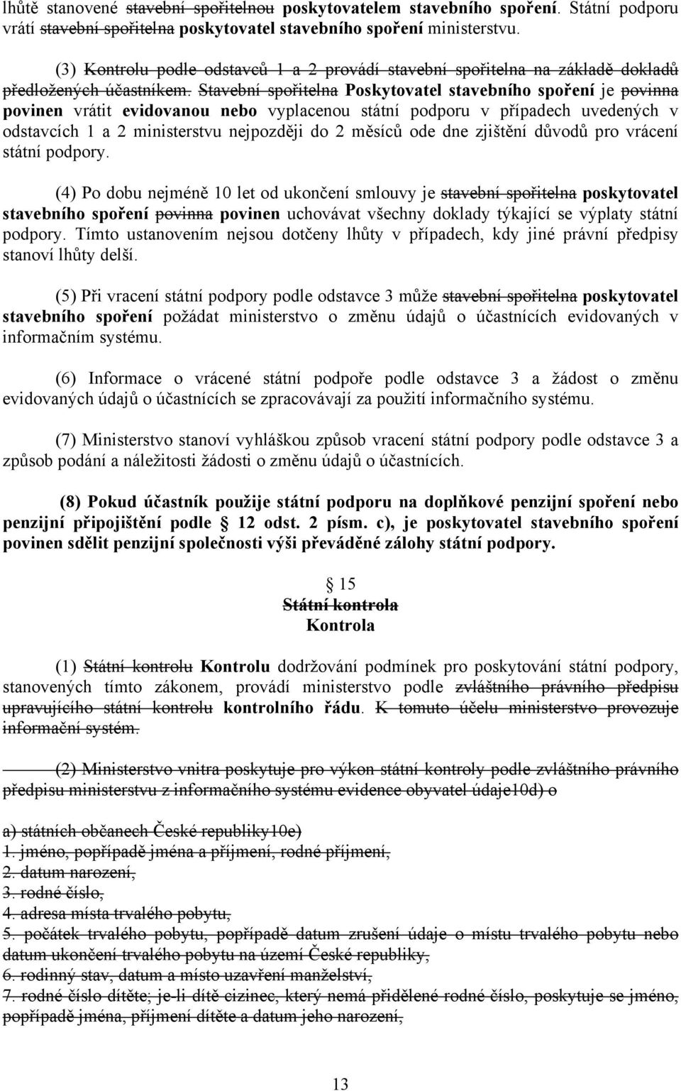 Stavební spořitelna Poskytovatel stavebního spoření je povinna povinen vrátit evidovanou nebo vyplacenou státní podporu v případech uvedených v odstavcích 1 a 2 ministerstvu nejpozději do 2 měsíců