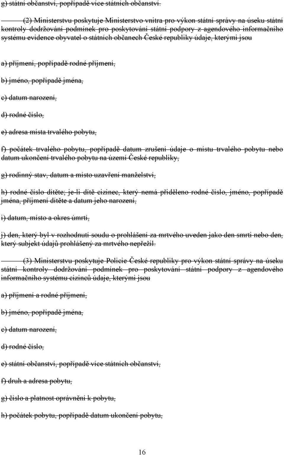 o státních občanech České republiky údaje, kterými jsou a) příjmení, popřípadě rodné příjmení, b) jméno, popřípadě jména, c) datum narození, d) rodné číslo, e) adresa místa trvalého pobytu, f)