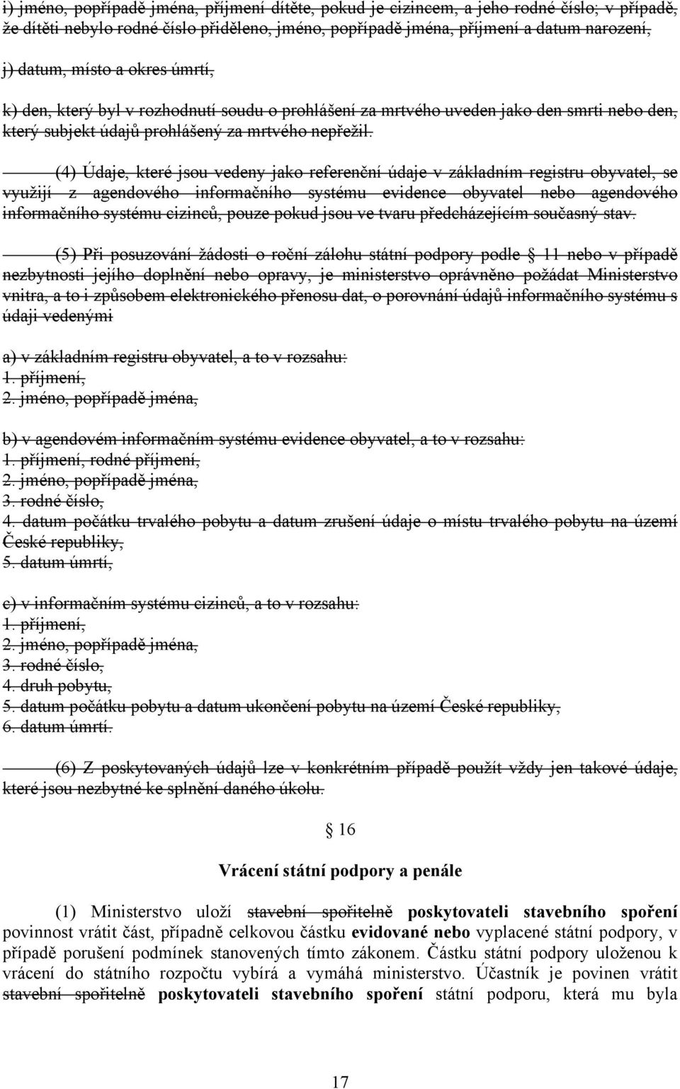 (4) Údaje, které jsou vedeny jako referenční údaje v základním registru obyvatel, se využijí z agendového informačního systému evidence obyvatel nebo agendového informačního systému cizinců, pouze