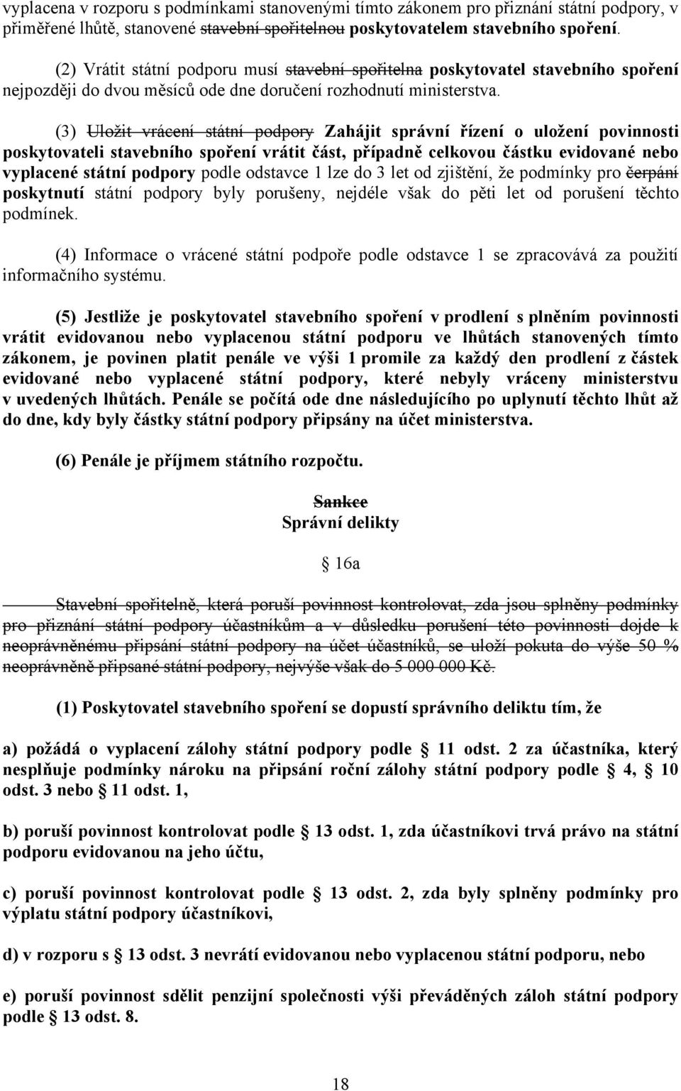 (3) Uložit vrácení státní podpory Zahájit správní řízení o uložení povinnosti poskytovateli stavebního spoření vrátit část, případně celkovou částku evidované nebo vyplacené státní podpory podle