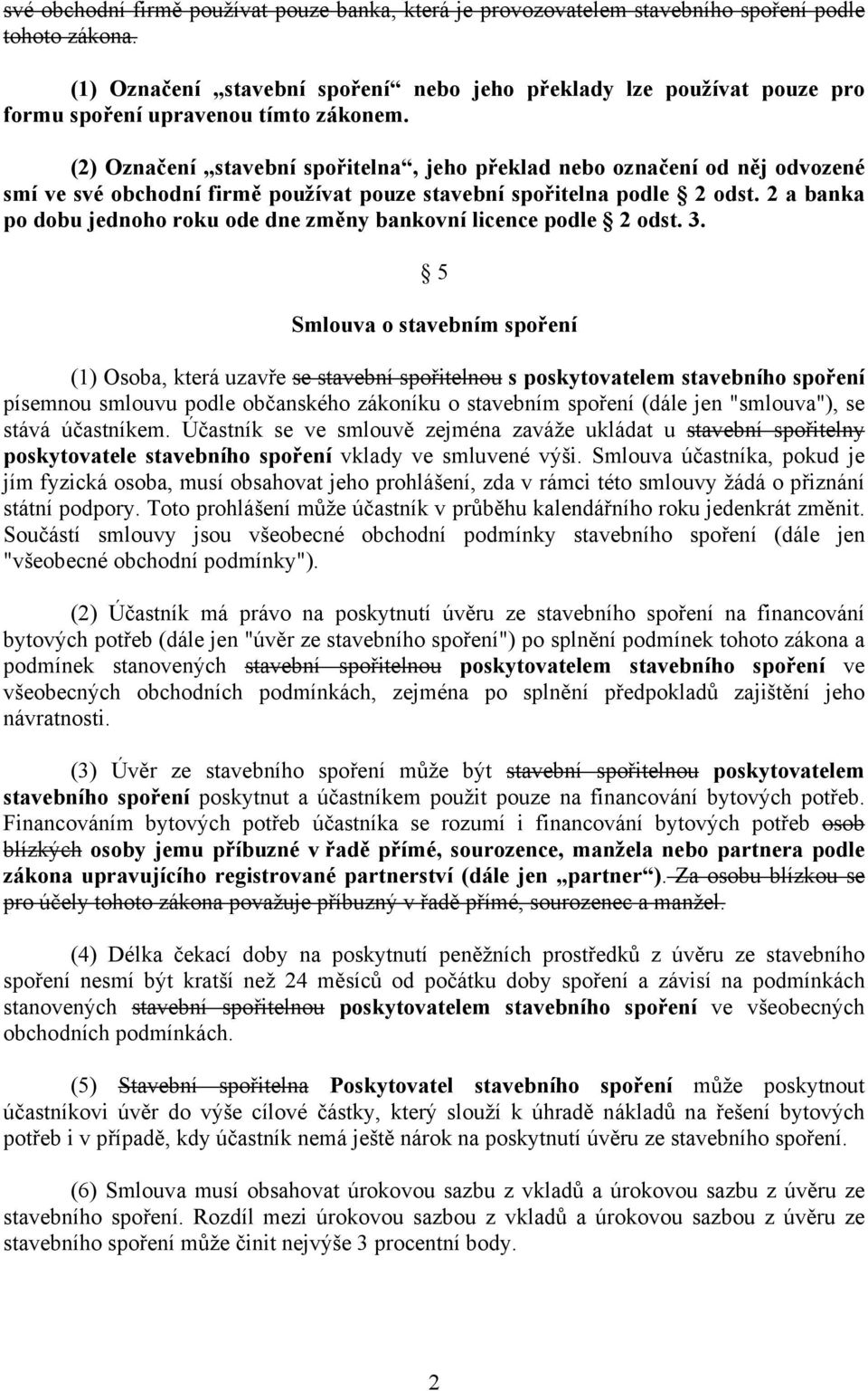 (2) Označení stavební spořitelna, jeho překlad nebo označení od něj odvozené smí ve své obchodní firmě používat pouze stavební spořitelna podle 2 odst.