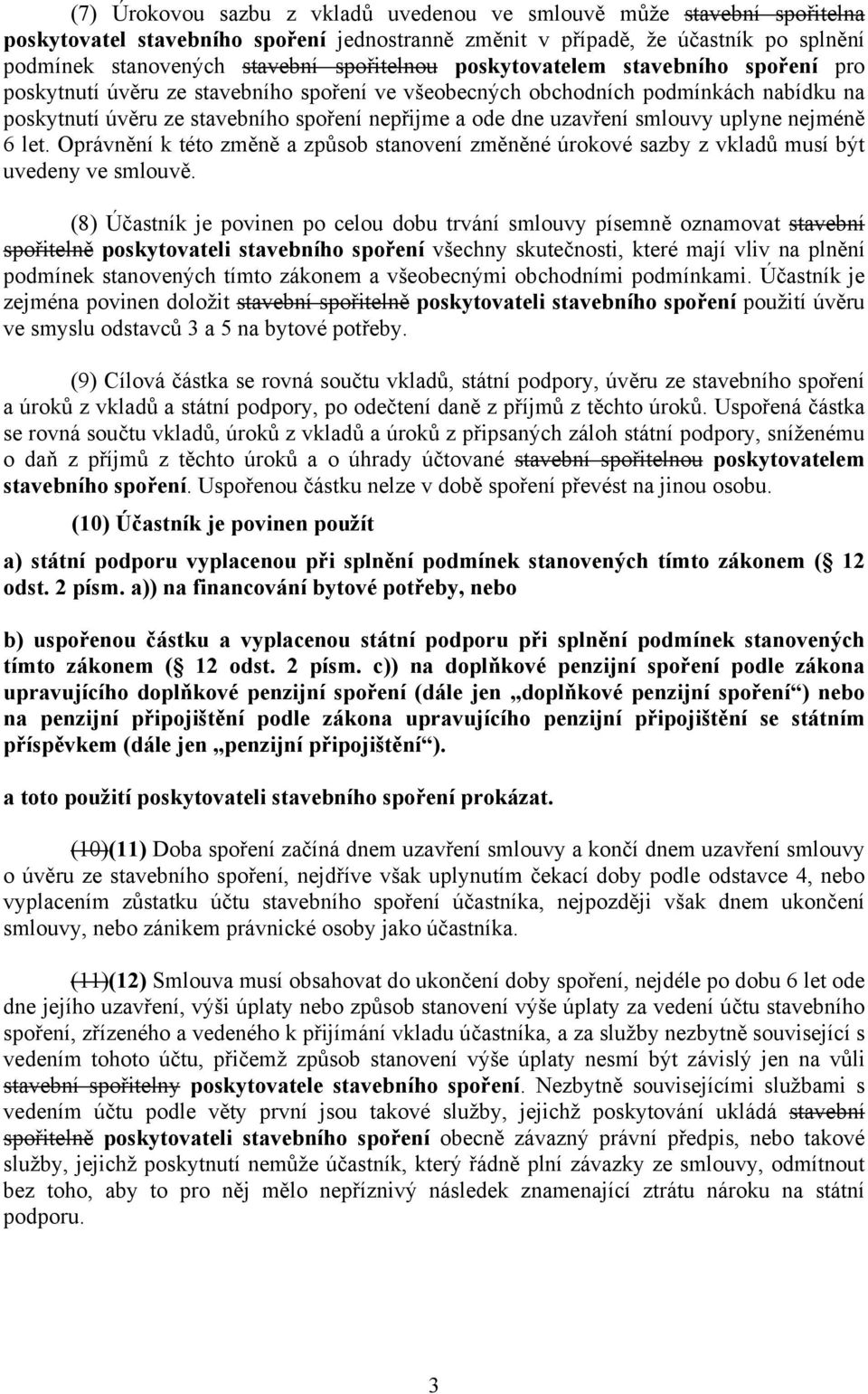 uzavření smlouvy uplyne nejméně 6 let. Oprávnění k této změně a způsob stanovení změněné úrokové sazby z vkladů musí být uvedeny ve smlouvě.