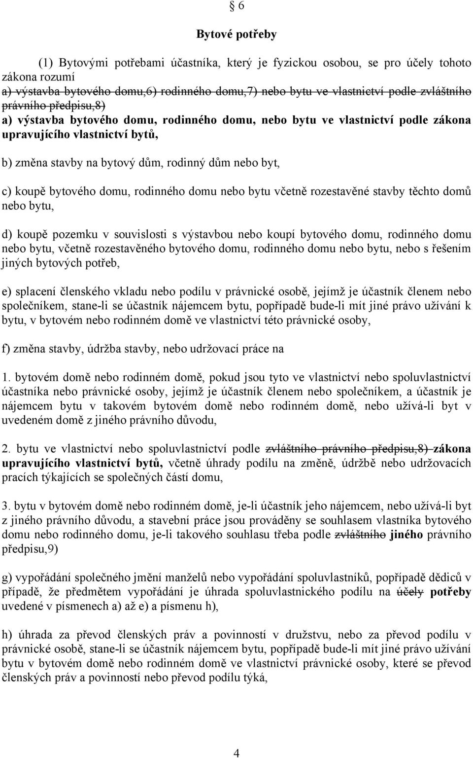 bytového domu, rodinného domu nebo bytu včetně rozestavěné stavby těchto domů nebo bytu, d) koupě pozemku v souvislosti s výstavbou nebo koupí bytového domu, rodinného domu nebo bytu, včetně