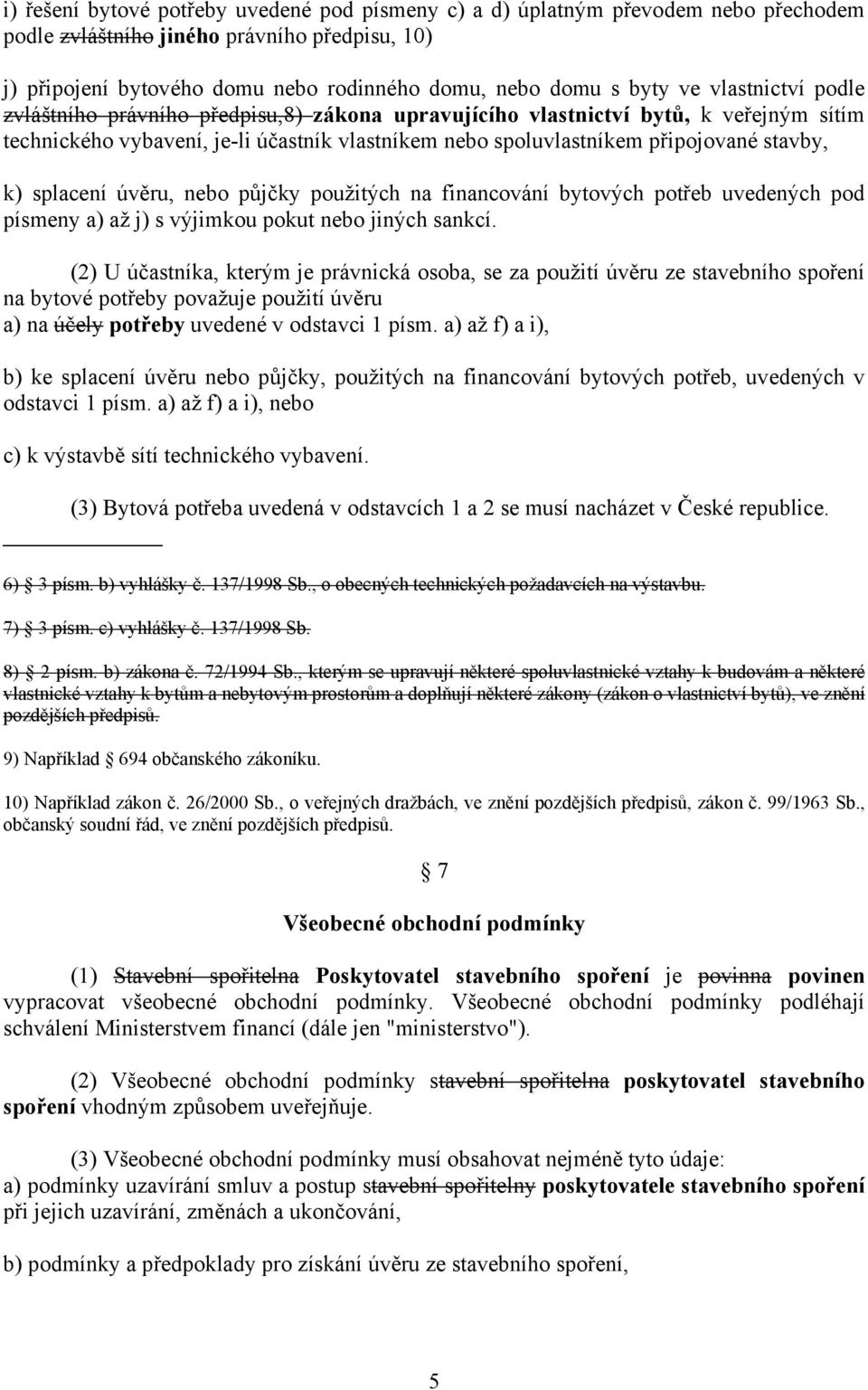 splacení úvěru, nebo půjčky použitých na financování bytových potřeb uvedených pod písmeny a) až j) s výjimkou pokut nebo jiných sankcí.