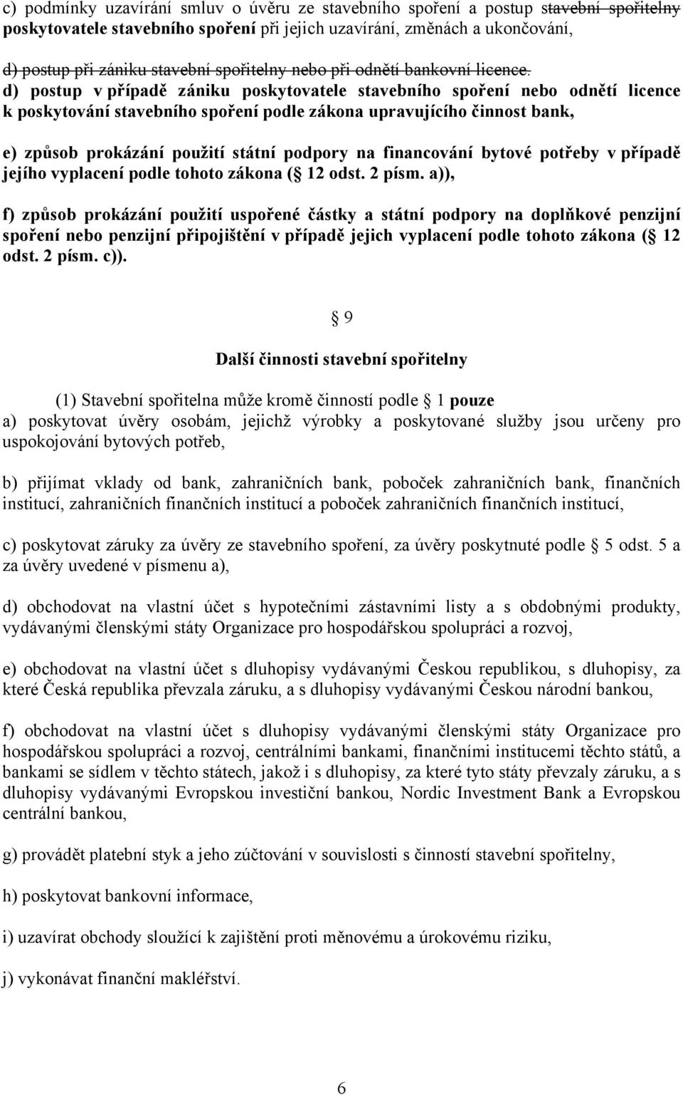 d) postup v případě zániku poskytovatele stavebního spoření nebo odnětí licence k poskytování stavebního spoření podle zákona upravujícího činnost bank, e) způsob prokázání použití státní podpory na