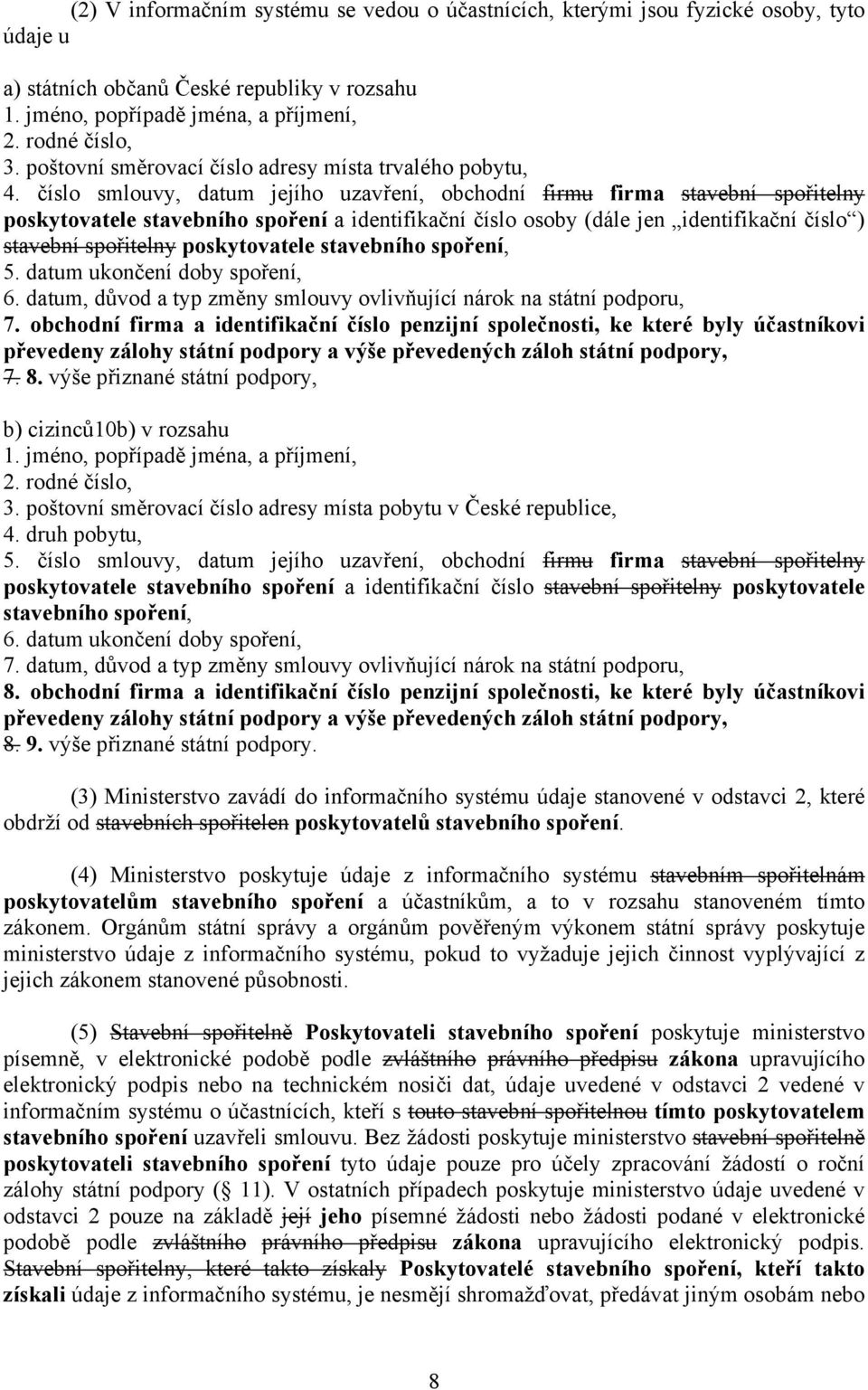 číslo smlouvy, datum jejího uzavření, obchodní firmu firma stavební spořitelny poskytovatele stavebního spoření a identifikační číslo osoby (dále jen identifikační číslo ) stavební spořitelny