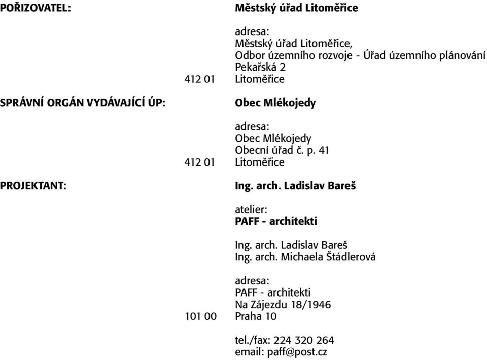 41 412 01 Litoměřice PROJEKTANT: Ing. arch. Ladislav Bareš atelier: PAFF - architekti Ing. arch. Ladislav Bareš Ing.