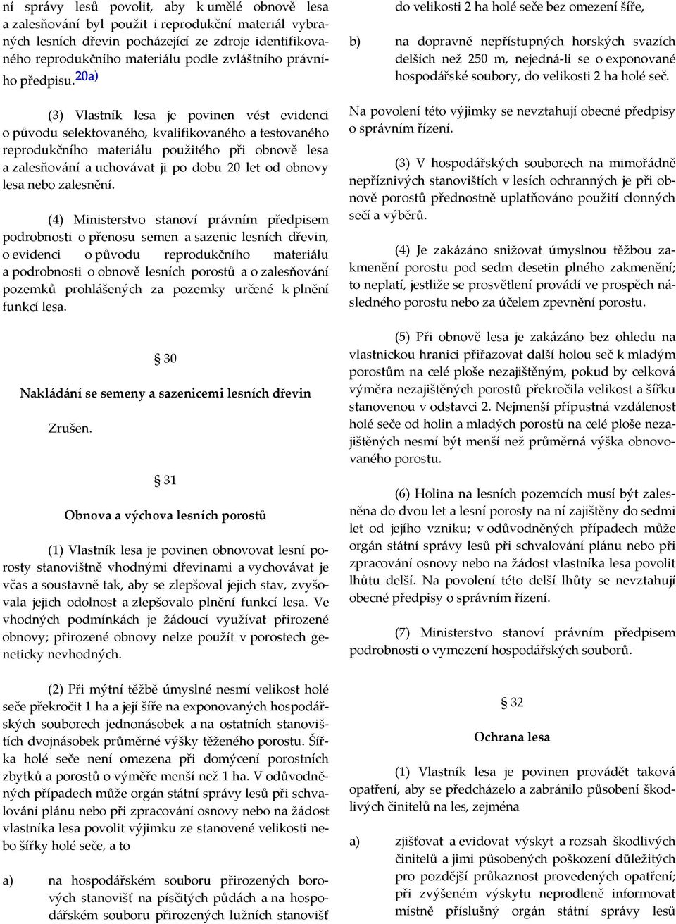 20a) (3) Vlastník lesa je povinen vést evidenci o původu selektovaného, kvalifikovaného a testovaného reprodukčního materiálu použitého při obnově lesa a zalesňování a uchovávat ji po dobu 20 let od