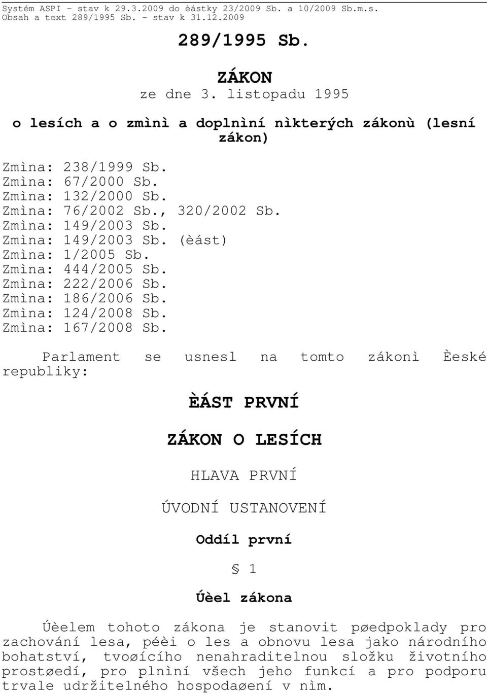 Zmìna: 149/2003 Sb. (èást) Zmìna: 1/2005 Sb. Zmìna: 444/2005 Sb. Zmìna: 222/2006 Sb. Zmìna: 186/2006 Sb. Zmìna: 124/2008 Sb. Zmìna: 167/2008 Sb.