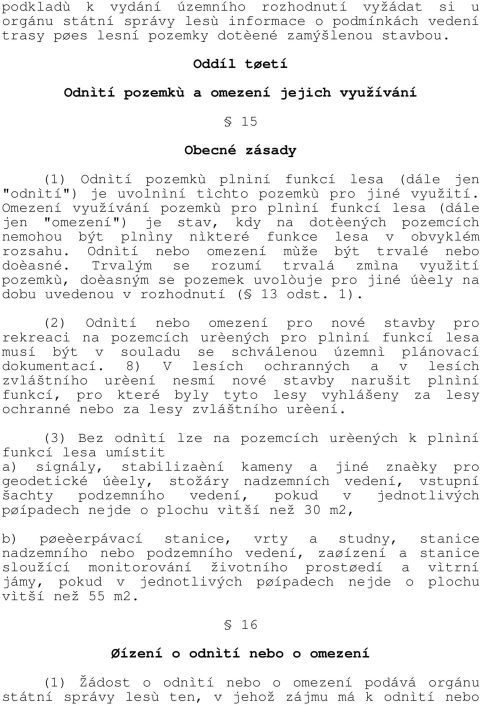 Omezení využívání pozemkù pro plnìní funkcí lesa (dále jen "omezení") je stav, kdy na dotèených pozemcích nemohou být plnìny nìkteré funkce lesa v obvyklém rozsahu.