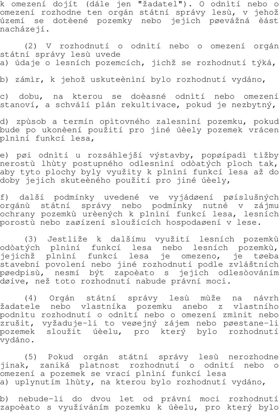 kterou se doèasné odnìtí nebo omezení stanoví, a schválí plán rekultivace, pokud je nezbytný, d) zpùsob a termín opìtovného zalesnìní pozemku, pokud bude po ukonèení použití pro jiné úèely pozemek