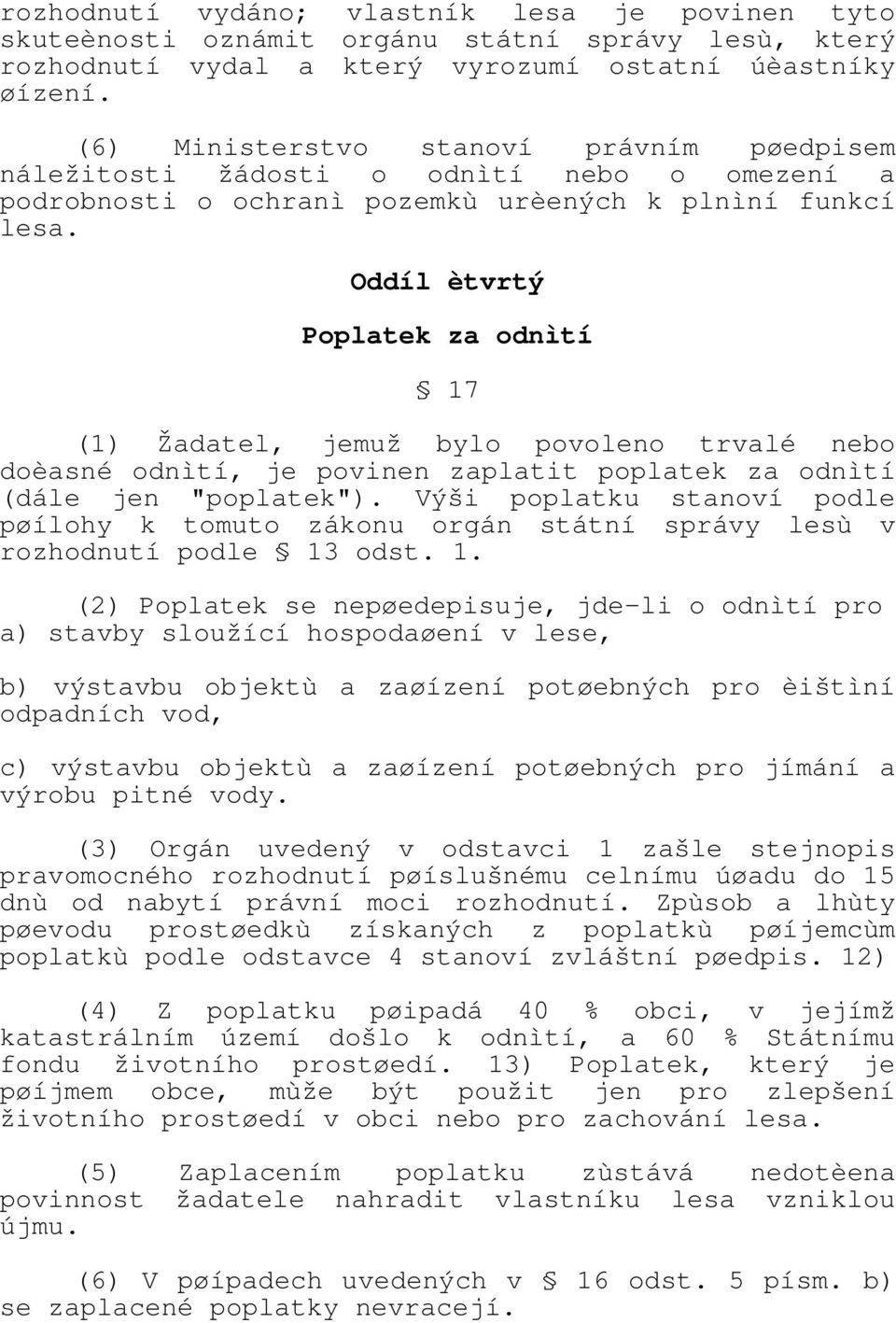 Oddíl ètvrtý Poplatek za odnìtí 17 (1) Žadatel, jemuž bylo povoleno trvalé nebo doèasné odnìtí, je povinen zaplatit poplatek za odnìtí (dále jen "poplatek").