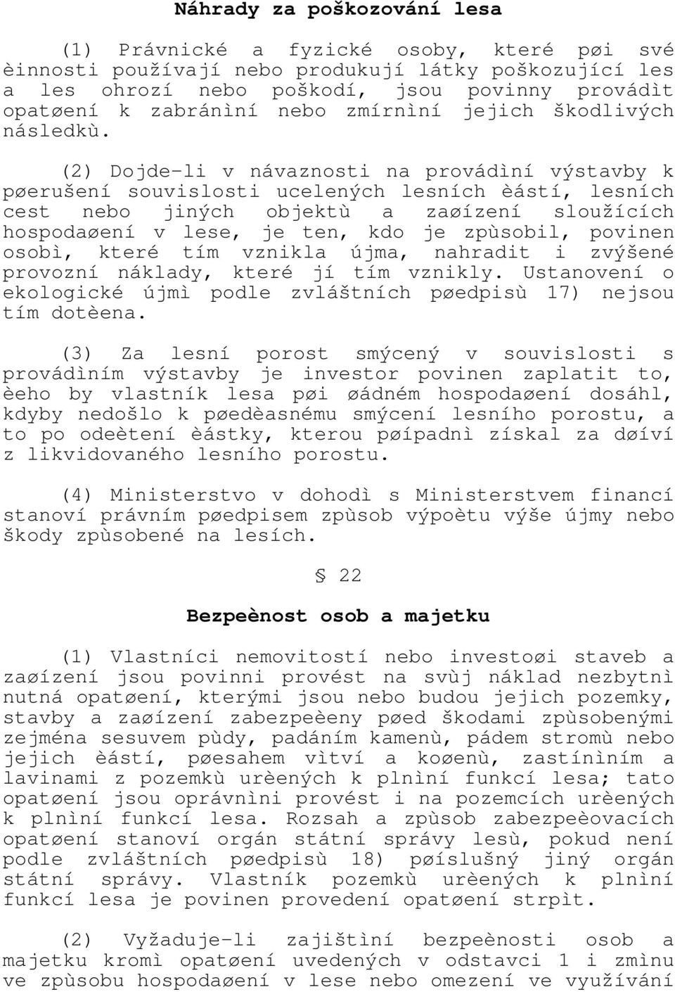 (2) Dojde-li v návaznosti na provádìní výstavby k pøerušení souvislosti ucelených lesních èástí, lesních cest nebo jiných objektù a zaøízení sloužících hospodaøení v lese, je ten, kdo je zpùsobil,