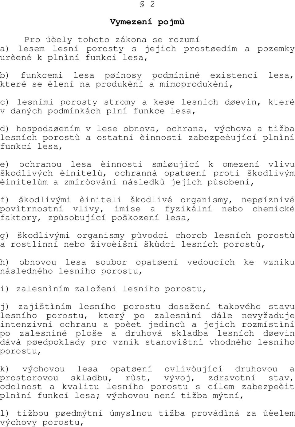 ostatní èinnosti zabezpeèující plnìní funkcí lesa, e) ochranou lesa èinnosti smìøující k omezení vlivu škodlivých èinitelù, ochranná opatøení proti škodlivým èinitelùm a zmíròování následkù jejich