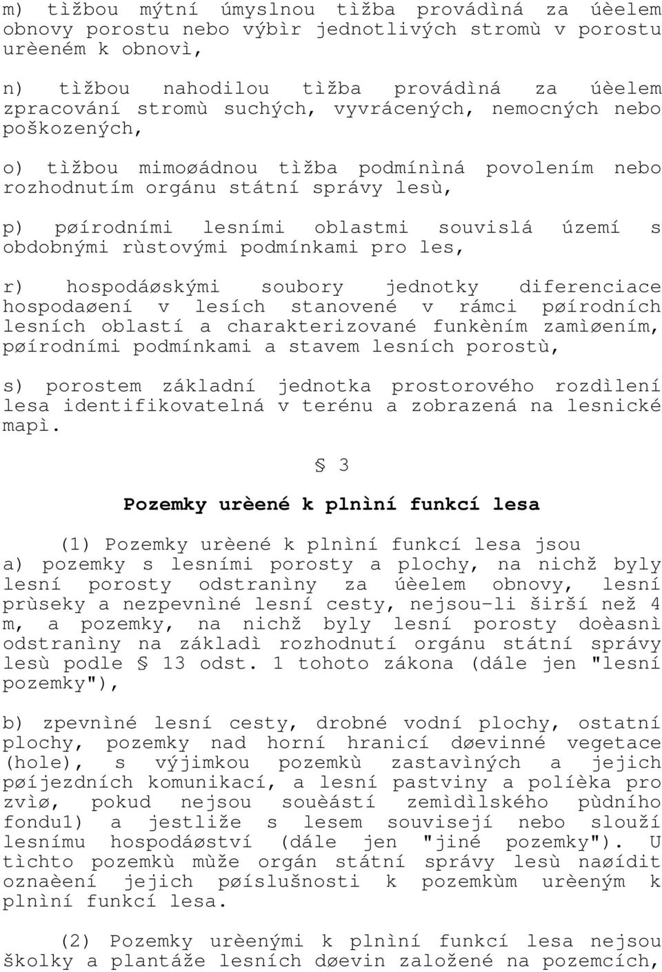 podmínkami pro les, r) hospodáøskými soubory jednotky diferenciace hospodaøení v lesích stanovené v rámci pøírodních lesních oblastí a charakterizované funkèním zamìøením, pøírodními podmínkami a