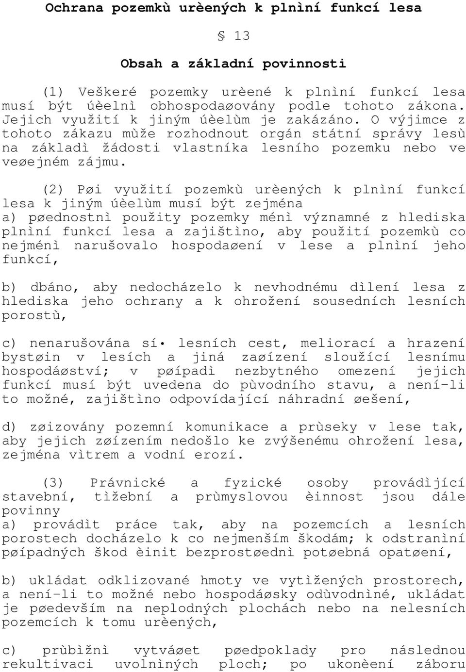 (2) Pøi využití pozemkù urèených k plnìní funkcí lesa k jiným úèelùm musí být zejména a) pøednostnì použity pozemky ménì významné z hlediska plnìní funkcí lesa a zajištìno, aby použití pozemkù co