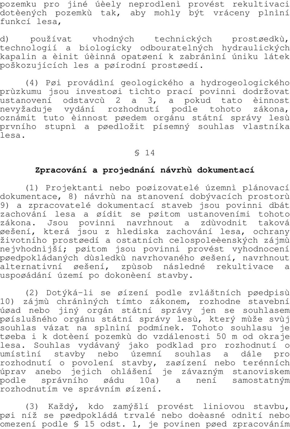 (4) Pøi provádìní geologického a hydrogeologického prùzkumu jsou investoøi tìchto prací povinni dodržovat ustanovení odstavcù 2 a 3, a pokud tato èinnost nevyžaduje vydání rozhodnutí podle tohoto