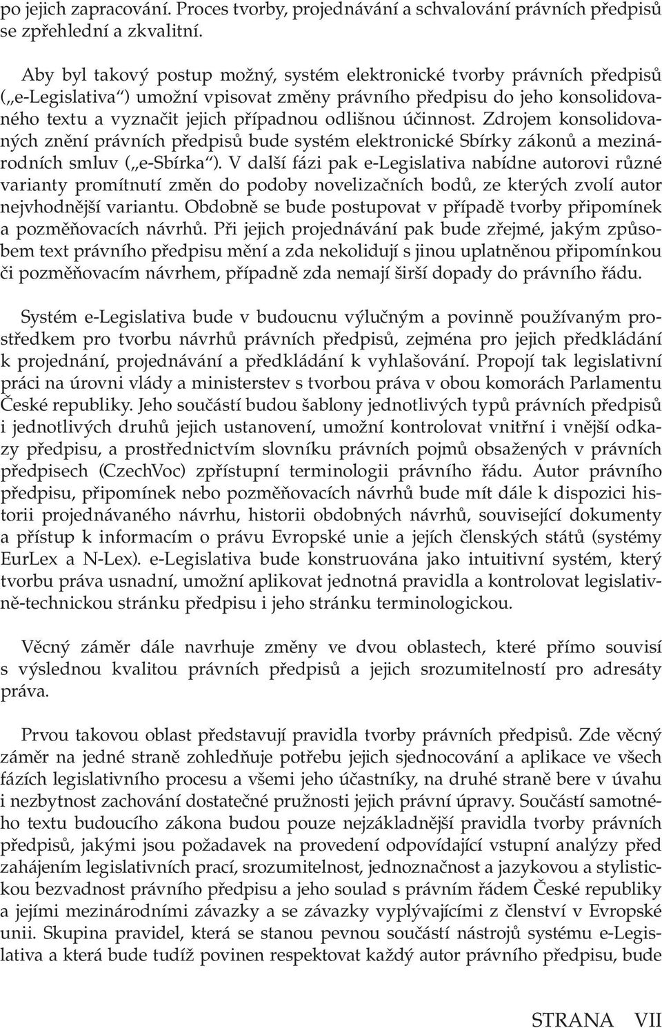 účinnost. Zdrojem konsolidovaných znění právních předpisů bude systém elektronické Sbírky zákonů a mezinárodních smluv ( e Sbírka ).