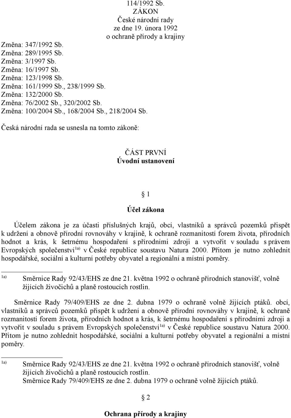 Česká národní rada se usnesla na tomto zákoně: ČÁST PRVNÍ Úvodní ustanovení 1 Účel zákona Účelem zákona je za účasti příslušných krajů, obcí, vlastníků a správců pozemků přispět k udržení a obnově