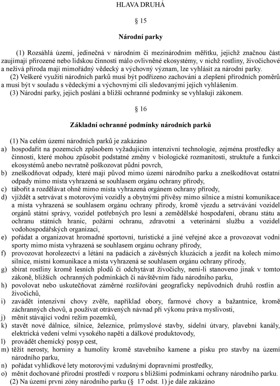 (2) Veškeré využití národních parků musí být podřízeno zachování a zlepšení přírodních poměrů a musí být v souladu s vědeckými a výchovnými cíli sledovanými jejich vyhlášením.