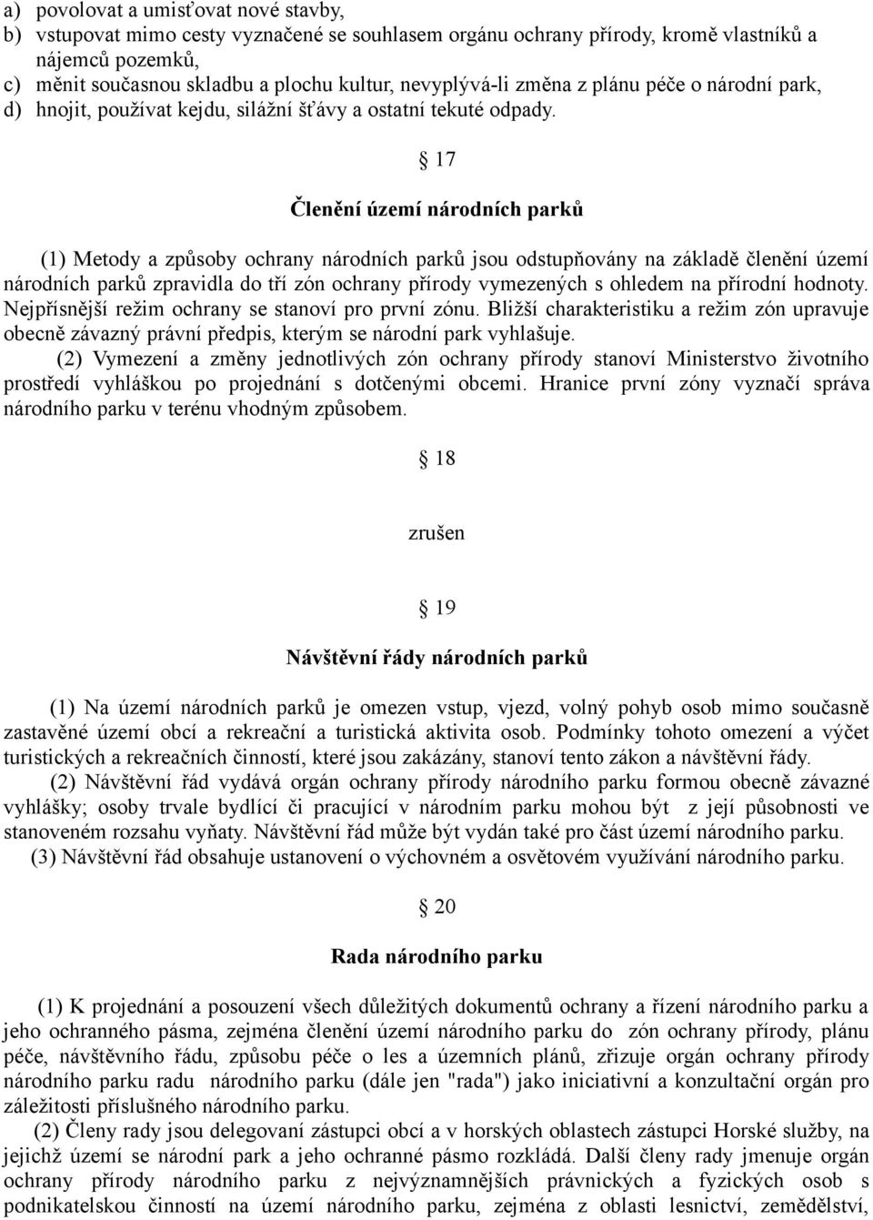 17 Členění území národních parků (1) Metody a způsoby ochrany národních parků jsou odstupňovány na základě členění území národních parků zpravidla do tří zón ochrany přírody vymezených s ohledem na