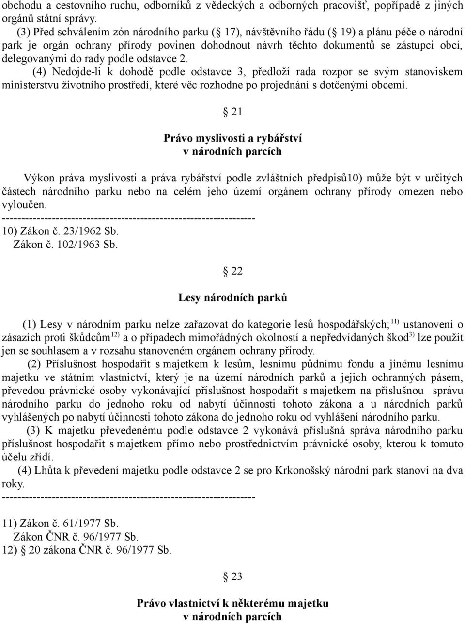 rady podle odstavce 2. (4) Nedojde-li k dohodě podle odstavce 3, předloží rada rozpor se svým stanoviskem ministerstvu životního prostředí, které věc rozhodne po projednání s dotčenými obcemi.