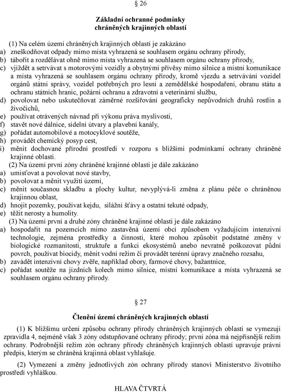 vyhrazená se souhlasem orgánu ochrany přírody, kromě vjezdu a setrvávání vozidel orgánů státní správy, vozidel potřebných pro lesní a zemědělské hospodaření, obranu státu a ochranu státních hranic,