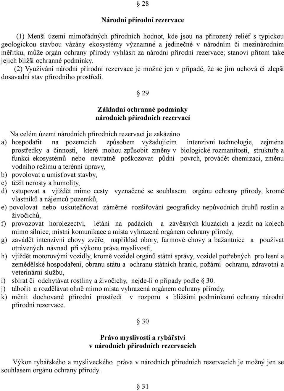 (2) Využívání národní přírodní rezervace je možné jen v případě, že se jím uchová či zlepší dosavadní stav přírodního prostředí.