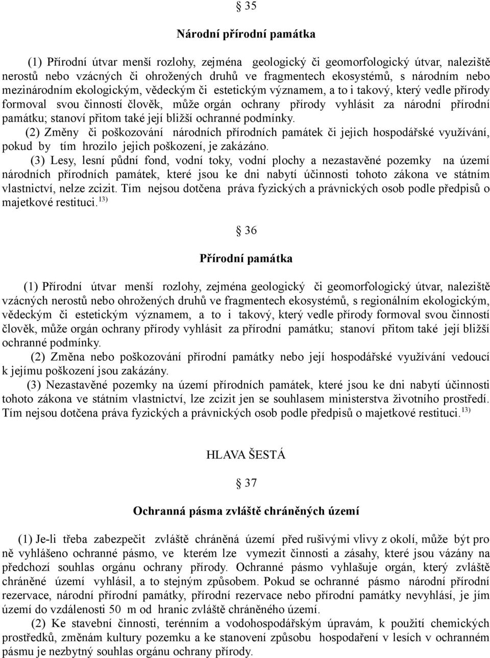 stanoví přitom také její bližší ochranné podmínky. (2) Změny či poškozování národních přírodních památek či jejich hospodářské využívání, pokud by tím hrozilo jejich poškození, je zakázáno.