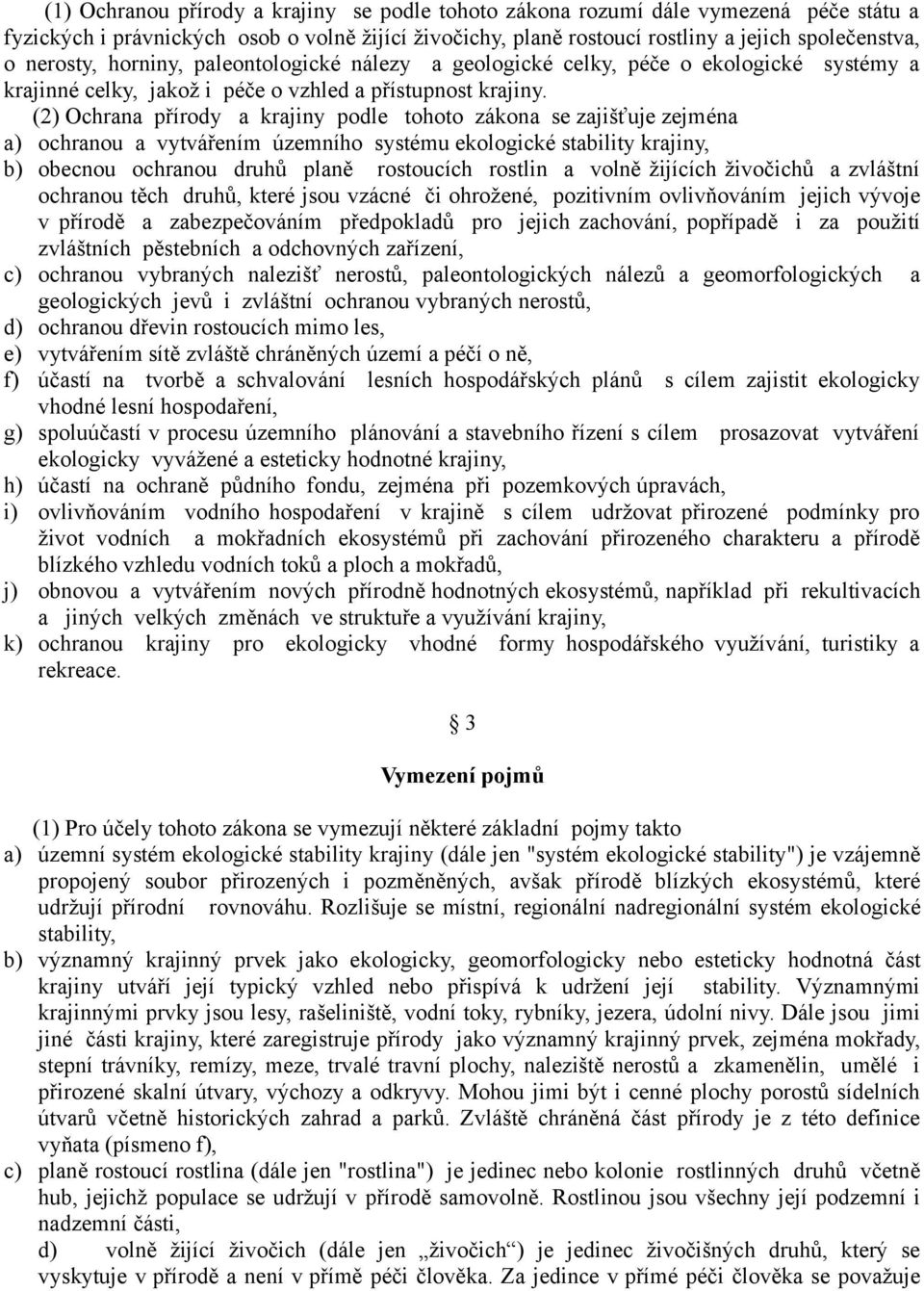 (2) Ochrana přírody a krajiny podle tohoto zákona se zajišťuje zejména a) ochranou a vytvářením územního systému ekologické stability krajiny, b) obecnou ochranou druhů planě rostoucích rostlin a