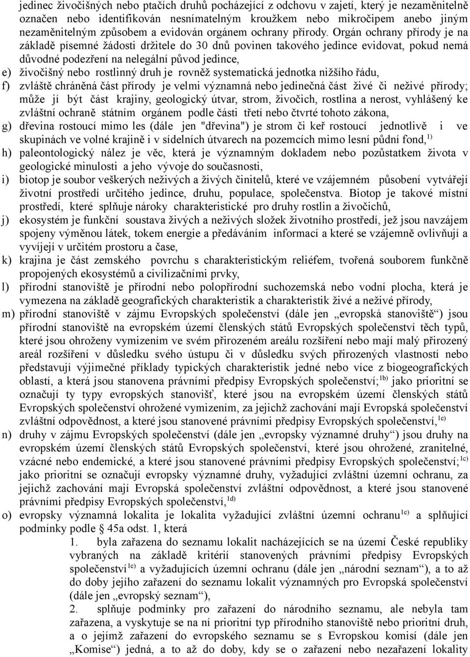Orgán ochrany přírody je na základě písemné žádosti držitele do 30 dnů povinen takového jedince evidovat, pokud nemá důvodné podezření na nelegální původ jedince, e) živočišný nebo rostlinný druh je