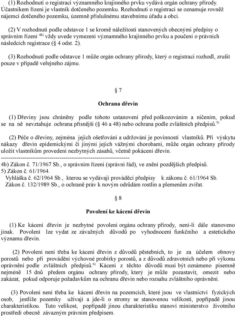 (2) V rozhodnutí podle odstavce 1 se kromě náležitostí stanovených obecnými předpisy o správním řízení 4b) vždy uvede vymezení významného krajinného prvku a poučení o právních následcích registrace (