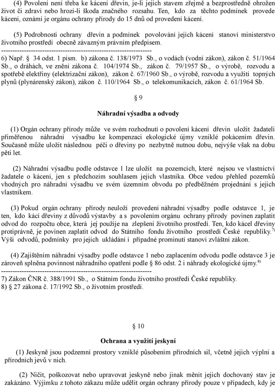(5) Podrobnosti ochrany dřevin a podmínek povolování jejich kácení stanoví ministerstvo životního prostředí obecně závazným právním předpisem.