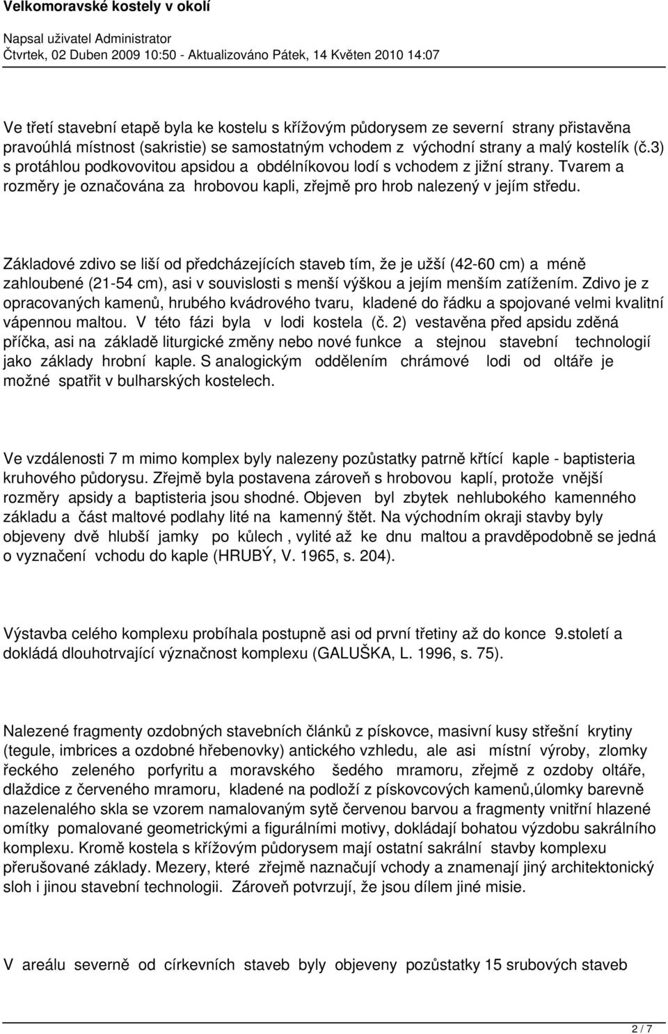 Základové zdivo se liší od předcházejících staveb tím, že je užší (42-60 cm) a méně zahloubené (21-54 cm), asi v souvislosti s menší výškou a jejím menším zatížením.